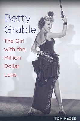 Betty Grable: The Girl with the Million Dollar Legs - McGee, Tom