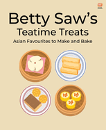 Betty Saw's Teatime Treats: Asian Favourites to Make and Bake