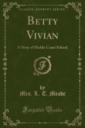 Betty Vivian: A Story of Haddo Court School (Classic Reprint)
