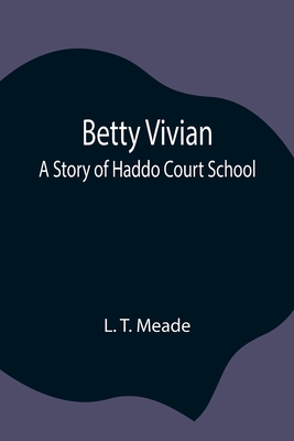 Betty Vivian: A Story of Haddo Court School - T Meade, L