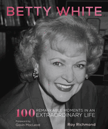 Betty White: 100 Remarkable Moments in an Extraordinary Life