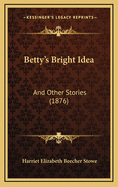 Betty's Bright Idea: And Other Stories (1876)