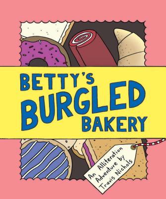 Betty's Burgled Bakery: An Alliteration Adventure (Kids Adventure Books, Children's Books, Mystery Books for Kids) - Nichols, Travis