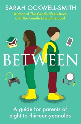 Between: A guide for parents of eight to thirteen-year-olds - Ockwell-Smith, Sarah