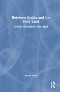 Between Arabia and the Holy Land: Jordan Throughout the Ages