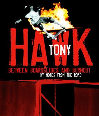 Between Boardslides and Burnout: My Notes from the Road - Hawk, Tony