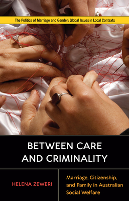 Between Care and Criminality: Marriage, Citizenship, and Family in Australian Social Welfare - Zeweri, Helena