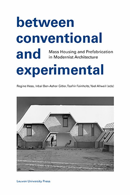 Between Conventional and Experimental: Mass Housing and Prefabrication in Modernist Architecture - Hess, Regine (Editor), and Ben-Asher Gitler, Inbal (Editor), and Fainholtz, Tzafrir (Editor)