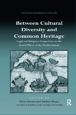 Between Cultural Diversity and Common Heritage: Legal and Religious Perspectives on the Sacred Places of the Mediterranean - Ferrari, Silvio (Editor), and Benzo, Andrea (Editor)