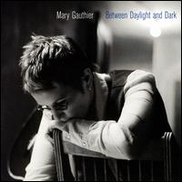 Between Daylight and Dark - Mary Gauthier