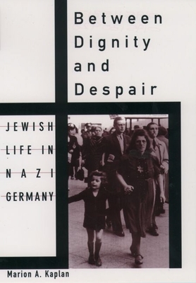 Between Dignity and Despair: Jewish Life in Nazi Germany - Kaplan, Marion A