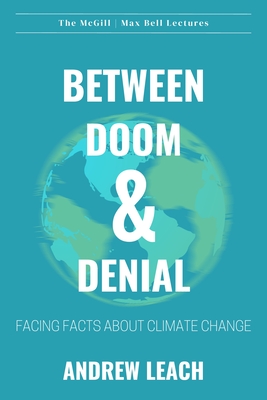 Between Doom & Denial: Facing Facts about Climate Change - Leach, Andrew