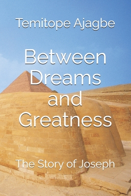 Between Dreams and Greatness: The Story of Joseph - Ajagbe, Temitope