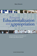 Between Educationalization and Appropriation: Selected Writings on the History of Modern Educational Systems