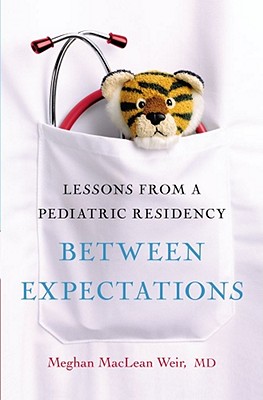 Between Expectations: Lessons from a Pediatric Residency - Weir, Meghan