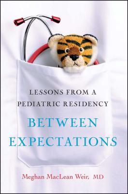 Between Expectations: Lessons from a Pediatric Residency - Weir, Meghan