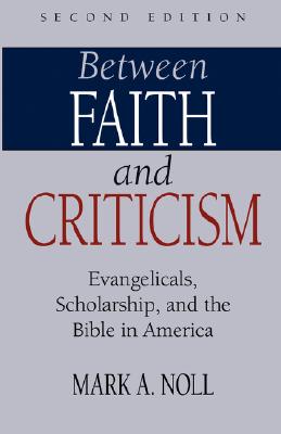 Between Faith and Criticism: Evangelicals, Scholarship, and the Bible in America - Noll, Mark a