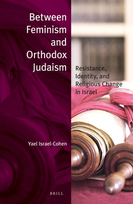 Between Feminism and Orthodox Judaism (Paperback): Resistance, Identity, and Religious Change in Israel - Israel-Cohen, Yael