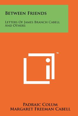 Between Friends: Letters of James Branch Cabell and Others - Colum, Padraic (Editor), and Cabell, Margaret Freeman (Editor), and Van Vechten, Carl (Introduction by)