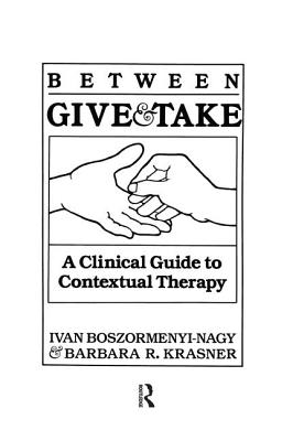 Between Give And Take: A Clinical Guide To Contextual Therapy - Boszormenyi-Nagy, Ivan Krasner