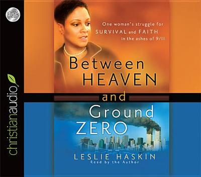 Between Heaven and Ground Zero: One Woman's Struggle for Survival and Faith in the Ashes of 9/11 - Haskin, Leslie (Narrator)