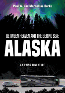 Between Heaven and the Bering Sea: Alaska: An RVing Adventure