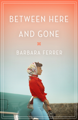 Between Here and Gone - Ferrer, Barbara