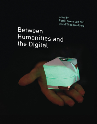 Between Humanities and the Digital - Svensson, Patrik (Editor), and Goldberg, David Theo (Editor)