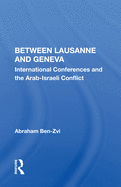 Between Lausanne and Geneva: International Conferences and the Arab-Israeli Conflict