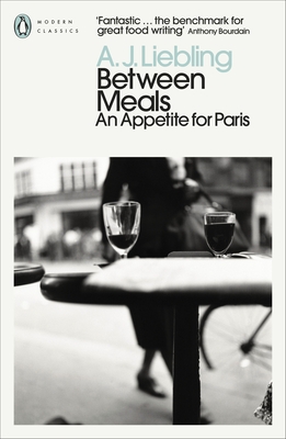 Between Meals: An Appetite for Paris - Liebling, A. J., and Salter, James (Introduction by)