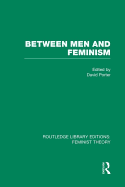 Between Men and Feminism (Rle Feminist Theory): Colloquium: Papers