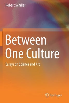 Between One Culture: Essays on Science and Art - Schiller, Robert