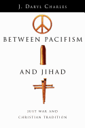 Between Pacifism and Jihad: Just War and Christian Tradition