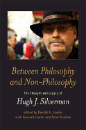Between Philosophy and Non-Philosophy: The Thought and Legacy of Hugh J. Silverman