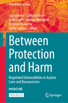 Between Protection and Harm: Negotiated Vulnerabilities in Asylum Laws and Bureaucracies - Leboeuf, Luc (Editor), and Brun, Cathrine (Editor), and Lidn, Hilde (Editor)