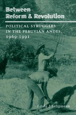 Between Reform and Revolution: Political Struggles in the Peruvian Andes, 1969-1991 - Seligmann, Linda J