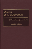 Between Rome and Jerusalem: 300 Years of Roman-Judaean Relations