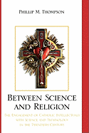Between Science and Religion: The Engagement of Catholic Intellectuals with Science and Technology in the Twentieth Century