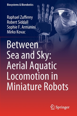 Between Sea and Sky: Aerial Aquatic Locomotion in Miniature Robots - Zufferey, Raphael, and Siddall, Robert, and Armanini, Sophie F.