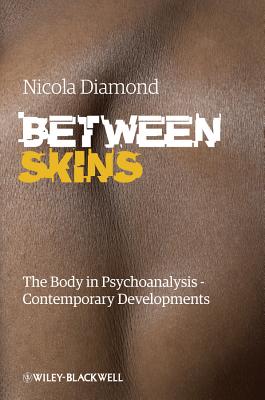 Between Skins: The Body in Psychoanalysis - Contemporary Developments - Diamond, Nicola