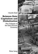 Between State Capitalism and Globalisation: The Collapse of the East German Economy