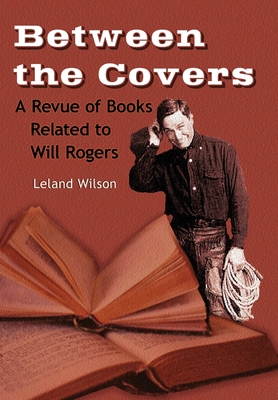 Between the Covers, A Revue of Books Related to Will Rogers - Wilson, Leland