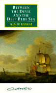 Between the Devil and the Deep Blue Sea: Merchant Seamen, Pirates and the Anglo-American Maritime World, 1700-1750 - Rediker, Marcus