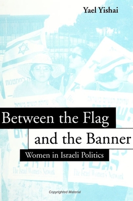 Between the Flag and the Banner: Women in Israeli Politics - Yishai, Yael