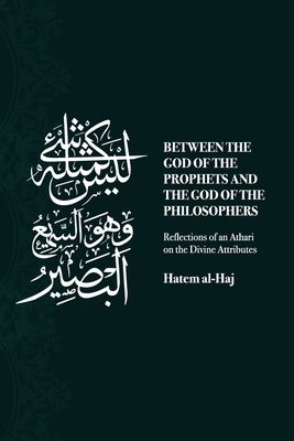 Between the God of the Prophets and the God of the Philosophers: Reflections of an Athari on the Divine Attributes - Al-Haj, Hatem