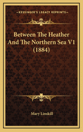 Between the Heather and the Northern Sea V1 (1884)