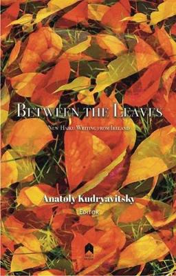 Between the Leaves: New Haiku Writing from Ireland - Kudryavitsky, Anatoly (Editor)