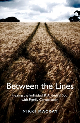 Between the Lines: Healing the Individual & Ancestral Soul with Family Constellation - MacKay, Nikki