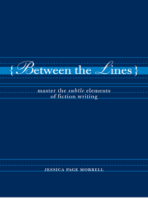 Between the Lines: Master the Subtle Elements of Fiction Writing - Morrell, Jessica Page