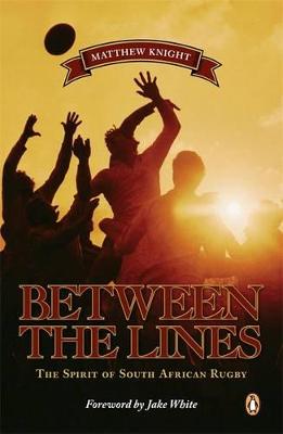 Between the Lines - The Spirit of South African Rugby - Knight, Matthew